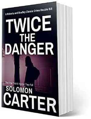 Twice The Danger: A Roberts and Bradley Classic Crime Double Bill - The Final Trick and Harder They Fall by Solomon Carter