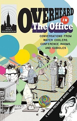 Overheard in the Office: Conversations from Water Coolers, Conference Rooms, and Cubicles by Michael Malice, S. Morgan Friedman
