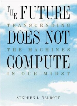 The Future Does Not Compute by Steve Talbott