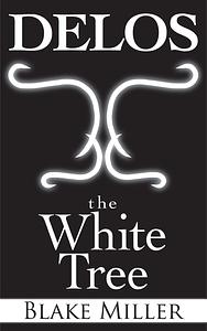 DELOS: The White Tree by Blake Miller