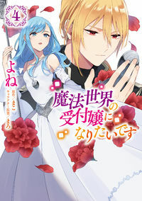 魔法世界の受付嬢になりたいです 4 Mahou Sekai no Uketsukejou ni naritai desu 4 (I Want to Be a Receptionist of the Magic World! (manga) #4) by Mako, まご
