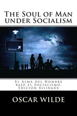 The Soul of Man under Socialism: El Alma del Hombre bajo el Socialismo. Edición Bilingüe by Oscar Wilde