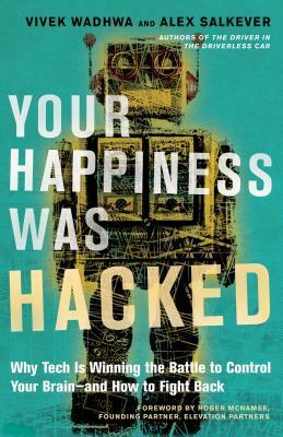 Your Happiness Was Hacked: Why Tech Is Winning the Battle to Control Your Brain--And How to Fight Back by Vivek Wadhwa, Alex Salveker