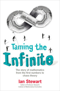 Taming the Infinite: The Story of Mathematics from the First Numbers to Chaos Theory by Ian Stewart