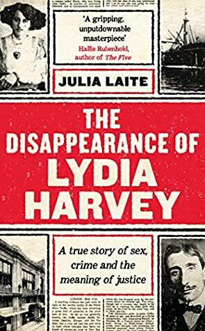 The Disappearance of Lydia Harvey: A true story of sex, crime and the meaning of justice by Julia Laite