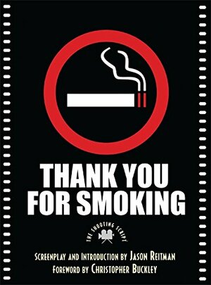 Thank You for Smoking: The Shooting Script by Christopher Buckley, Jason Reitman