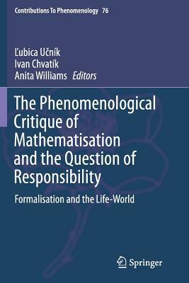 The Phenomenological Critique of Mathematisation and the Question of Responsibility: Formalisation and the Life-World by 