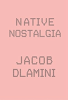 Native Nostalgia by Jacob Dlamini