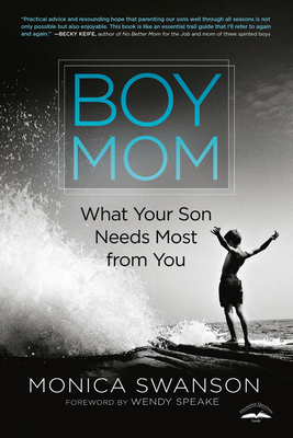 Boy Mom: What Your Son Needs Most from You by Monica Swanson
