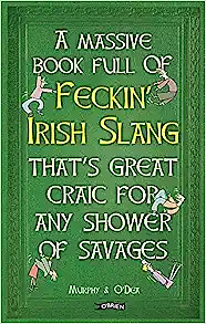 A Massive Book Full of Feckin' Irish Slang That's Great Craic for Any Shower of Savages by Colin Murphy