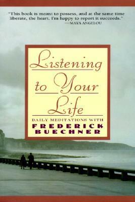 Listening to Your Life: Daily Meditations with Frederick Buechner by George Connor, Frederick Buechner