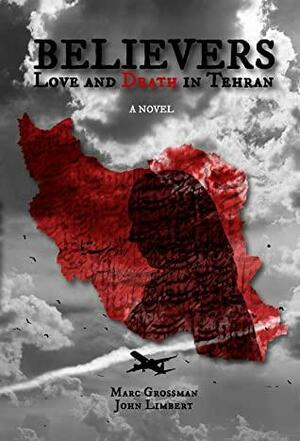 Believers: Love and Death in Tehran by Marc Grossman, John Limbert