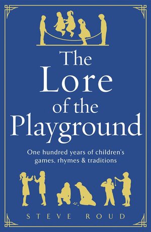 The Lore of the Playground: One hundred years of children's games, rhymes and traditions by Steve Roud