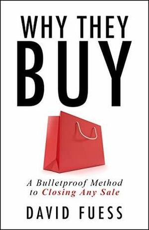 Why They Buy: A Bulletproof Method to Closing Any Sale by David Fuess, Marlayna Glynn, Alinka Rutkowska