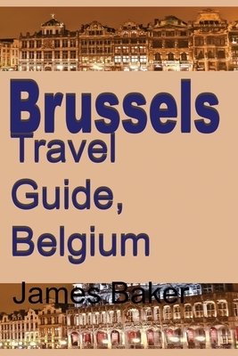 Brussels Travel Guide, Belgium by James Baker
