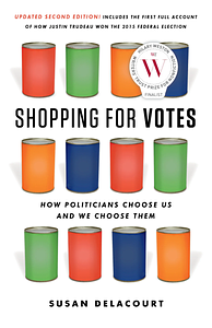 Shopping for Votes: How Politicians Choose Us and We Choose Them by Susan Delacourt