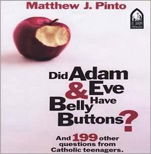 Did Adam and Eve Have Belly Buttons?: And 199 Other Questions from Catholic Teenagers by Matthew J. Pinto