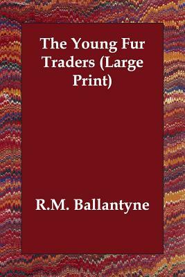 The Young Fur Traders by Robert Michael Ballantyne