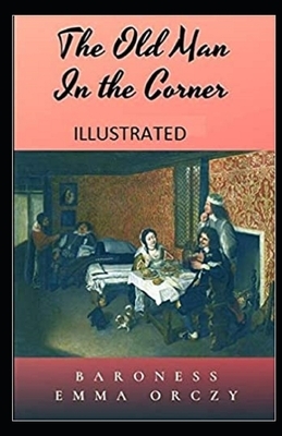 The Old Man in the Corner Illustrated by Baroness Orczy