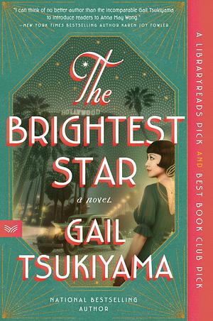 The Brightest Star: A Historical Novel Based on the True Story of Anna May Wong by Gail Tsukiyama