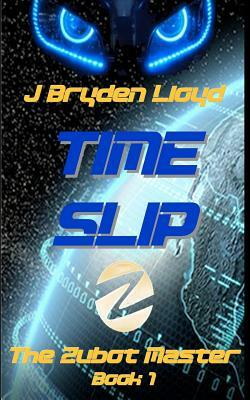 The Zubot Master (Book 1) - Time Slip: A Children's Sci-Fi Adventure Chapter Book (9-13) by J. Bryden Lloyd