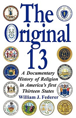 The Original 13: A Documentary History of Religion in America's First Thirteen States by William J. Federer