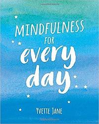 Mindfulness for Every Day by Yvette Jane