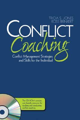 Conflict Coaching: Conflict Management Strategies and Skills for the Individual [With CDROM] by Ross Brinkert, Tricia S. Jones