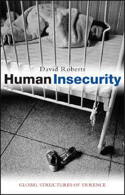 Human Insecurity: Global Structures of Violence by David Roberts