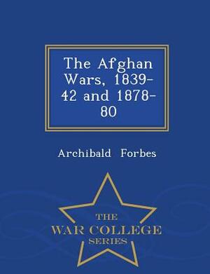 The Afghan Wars, 1839-42 and 1878-80 - War College Series by Archibald Forbes