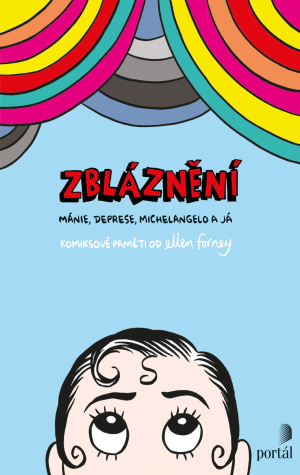 Zbláznění: Mánie, deprese, Michelangelo a já by Ellen Forney, Linda Bartošková