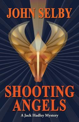Shooting Angels: Suspense / A Jack Hadley Mystery by John Selby