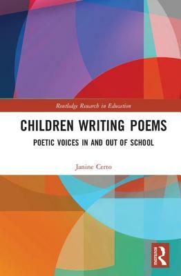 Children Writing Poems: Poetic Voices in and Out of School by Janine Certo