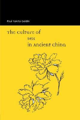 The Culture of Sex in Ancient China by Paul Rakita Goldin