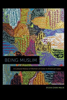 Being Muslim: A Cultural History of Women of Color in American Islam by Sylvia Chan-Malik