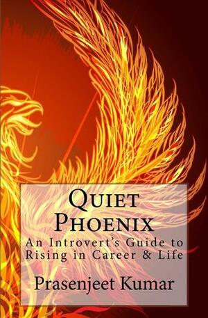 Quiet Phoenix: An Introvert's Guide to Rising in Career & Life by Prasenjeet Kumar