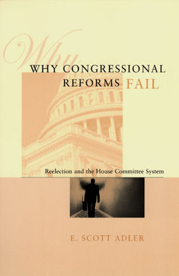 Why Congressional Reforms Fail: Reelection and the House Committee System by E. Scott Adler