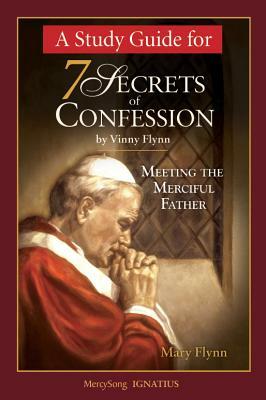 A Study Guide for 7 Secrets of Confession: Meeting the Merciful Father by Mary Flynn
