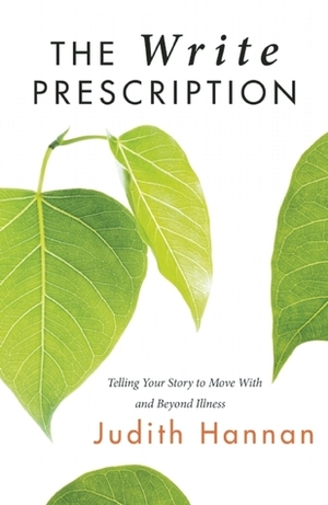 The Write Prescription: Telling Your Story to Live With and Beyond Illness by Judith Hannan