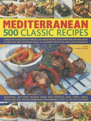 Mediterranean: 500 Classic Recipes: A Fabulous Collection of Timeless, Sun-Kissed Recipes, from Appetizers and Side Dishes to Meat, Fish and Vegetaria by Beverley Jollands