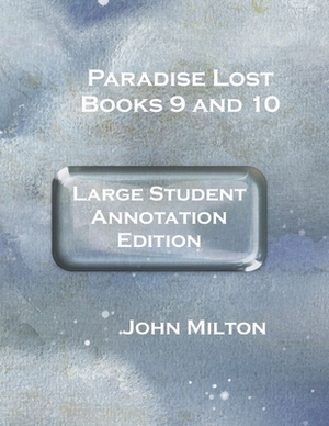Paradise Lost: Books 9 and 10: Large Student Annotation Edition: Formatted with wide spacing, wide margins and an extra page between by John Milton