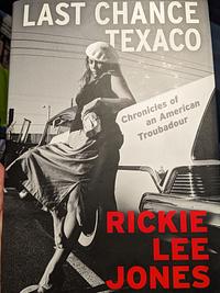 Last Chance Texaco: Chronicles of an American Troubadour by Rickie Lee Jones