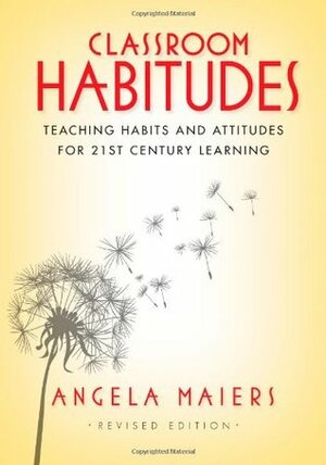 Classroom Habitudes: Teaching Learning Habits and Attitudes in 21st Century Learning by Angela Maiers