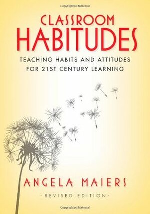 Classroom Habitudes: Teaching Learning Habits and Attitudes in 21st Century Learning by Angela Maiers