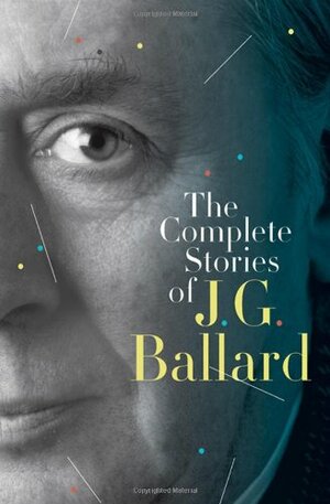 The Complete Stories of J.G. Ballard by J.G. Ballard