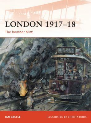 London 1917-18: The Bomber Blitz by Ian Castle