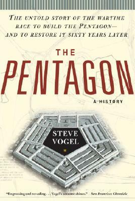 The Pentagon: A History: The Untold Story of the Wartime Race to Build the Pentagon--And to Restore It Sixty Years Later by Steve Vogel