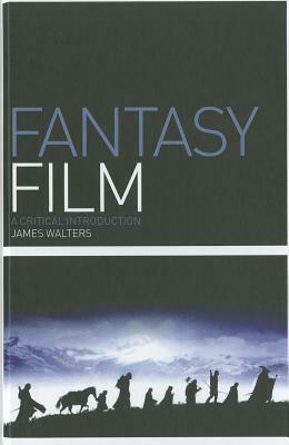 Fantasy Film: A Critical Introduction by James Walters