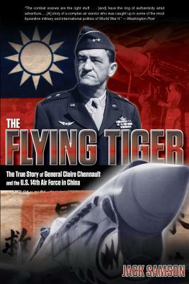 Flying Tiger: The True Story of General Claire Chennault and the U.S. 14th Air Force in China by Jack Samson