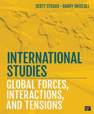 International Studies: Global Forces, Interactions, and Tensions by Barry Driscoll, Scott A. Straus